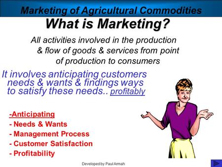 What is Marketing? All activities involved in the production & flow of goods & services from point of production to consumers Developed by Paul Armah Marketing.