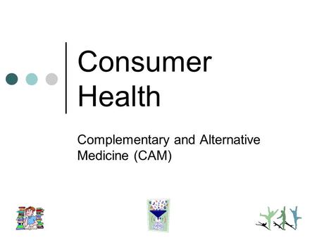 Consumer Health Complementary and Alternative Medicine (CAM)