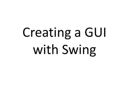 Creating a GUI with Swing. Introduction Very useful link:  Swing – is a part of JFC (Java Foundation.