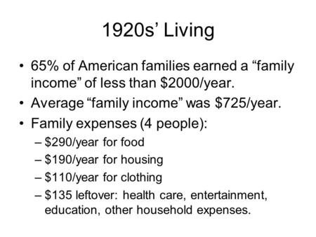 1920s’ Living 65% of American families earned a “family income” of less than $2000/year. Average “family income” was $725/year. Family expenses (4 people):