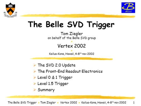 The Belle SVD Trigger  Tom Ziegler  Vertex 2002  Kailua-Kona, Hawaii, 4-8 th nov 2002 1 The Belle SVD Trigger Tom Ziegler on behalf of the Belle SVD.