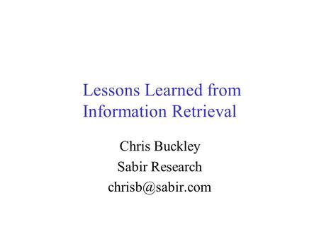 Lessons Learned from Information Retrieval Chris Buckley Sabir Research