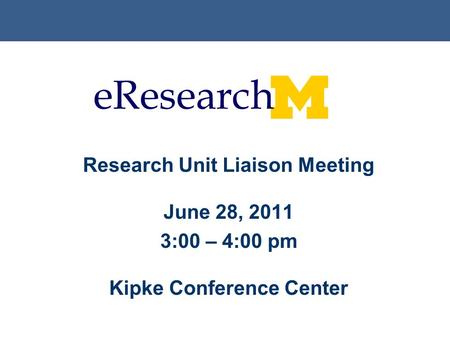 Research Unit Liaison Meeting June 28, 2011 3:00 – 4:00 pm Kipke Conference Center.