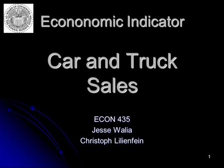 1 Econonomic Indicator Car and Truck Sales ECON 435 Jesse Walia Christoph Lilienfein.