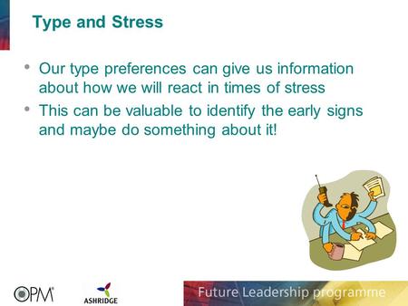 Type and Stress Our type preferences can give us information about how we will react in times of stress This can be valuable to identify the early signs.