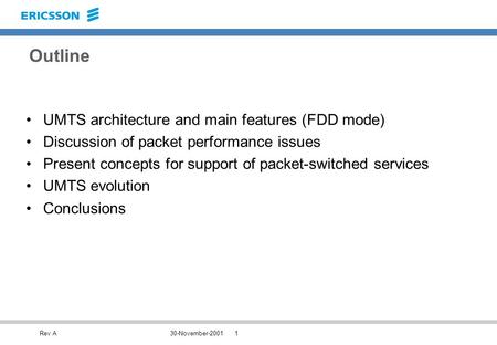 Rev A30-November-20011 Outline UMTS architecture and main features (FDD mode) Discussion of packet performance issues Present concepts for support of packet-switched.