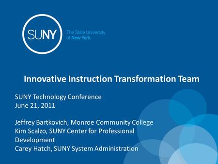 Innovative Instruction Transformation Team Jeffrey Bartkovich, Monroe Community College Kim Scalzo, SUNY Center for Professional Development Carey Hatch,