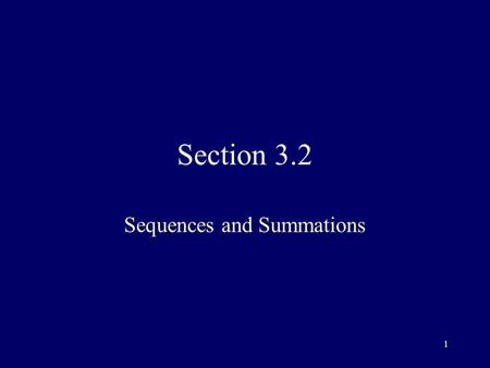 1 Section 3.2 Sequences and Summations. 2 Sequence Function from a subset of Z (usually the set beginning with 1 or 0) to a set S a n denotes the image.