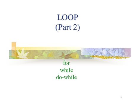 LOOP (Part 2) for while do-while 1. TK1913-C Programming2 TK1913-C Programming 2 Loop : for Loop : for Condition is tested first Loop is controlled by.