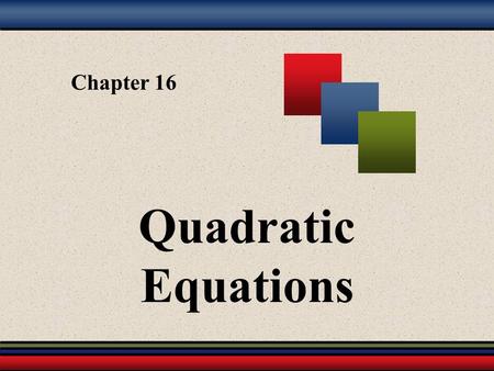 Chapter 16 Quadratic Equations. Martin-Gay, Developmental Mathematics 2 16.1 – Solving Quadratic Equations by the Square Root Property 16.2 – Solving.