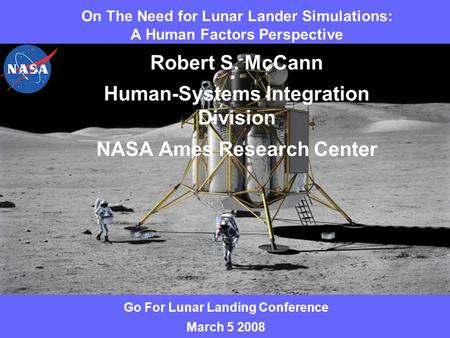 Page No. 1 6/27/2015 On The Need for Lunar Lander Simulations: A Human Factors Perspective Robert S. McCann Human-Systems Integration Division NASA Ames.