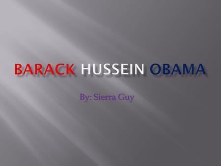 By: Sierra Guy.  Barack Hussein Obama, Jr., was born on Aug. 4, 1961, in Honolulu.  Barack Obama is the United States First Black President elected.