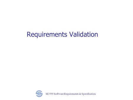 SE 555 Software Requirements & Specification Requirements Validation.