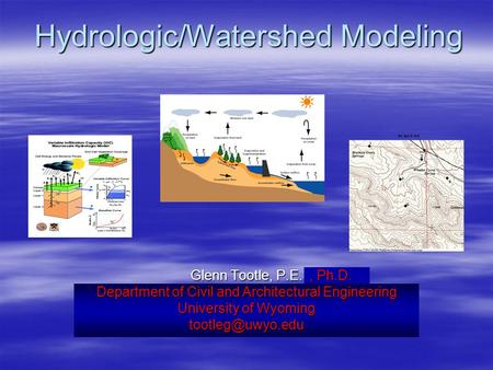 Hydrologic/Watershed Modeling Glenn Tootle, P.E. Department of Civil and Environmental Engineering University of Nevada, Las Vegas