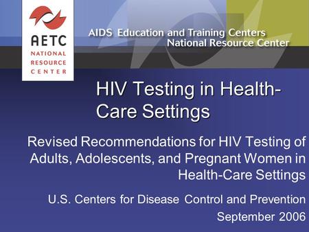 HIV Testing in Health- Care Settings Revised Recommendations for HIV Testing of Adults, Adolescents, and Pregnant Women in Health-Care Settings U.S. Centers.
