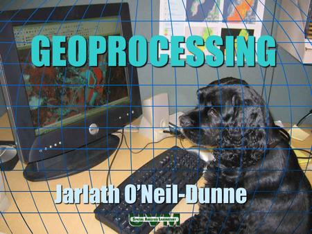 GEOPROCESSING Jarlath O’Neil-Dunne. Geoprocessing Geoprocessing is the processing of geographic information. Geoprocessing is the processing of geographic.
