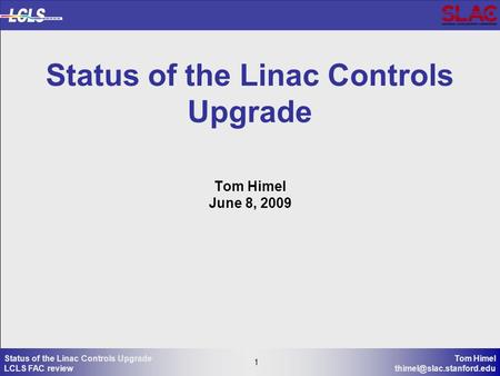 1 Tom Himel 1 Status of the Linac Controls Upgrade LCLS FAC review Status of the Linac Controls Upgrade Tom Himel June 8, 2009.
