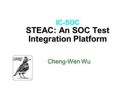 IC-SOC STEAC: An SOC Test Integration Platform Cheng-Wen Wu.