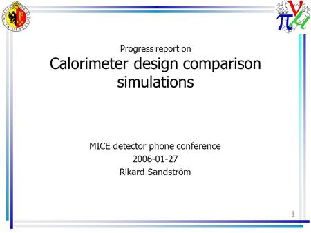 1 Progress report on Calorimeter design comparison simulations MICE detector phone conference 2006-01-27 Rikard Sandström.