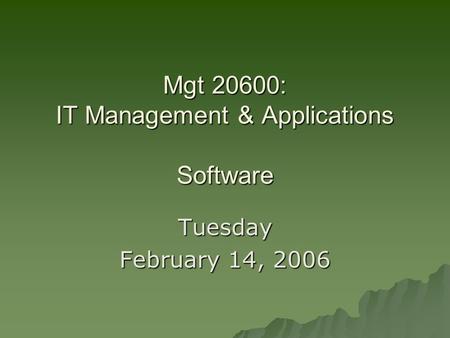 Mgt 20600: IT Management & Applications Software Tuesday February 14, 2006.