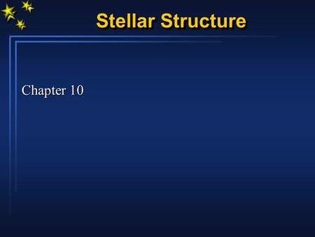 Stellar Structure Chapter 10. Stellar Structure We know external properties of a star L, M, R, T eff, (X,Y,Z) Apply basic physical principles From this,