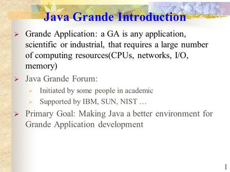 1 Java Grande Introduction  Grande Application: a GA is any application, scientific or industrial, that requires a large number of computing resources(CPUs,