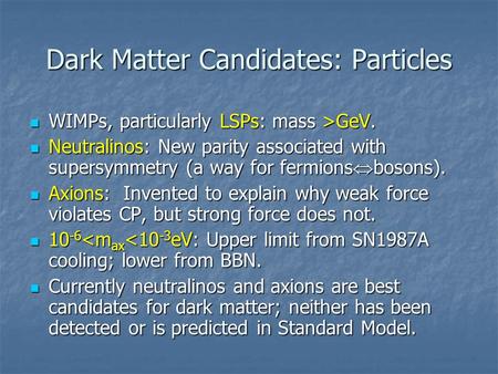 Dark Matter Candidates: Particles WIMPs, particularly LSPs: mass >GeV. WIMPs, particularly LSPs: mass >GeV. Neutralinos: New parity associated with supersymmetry.