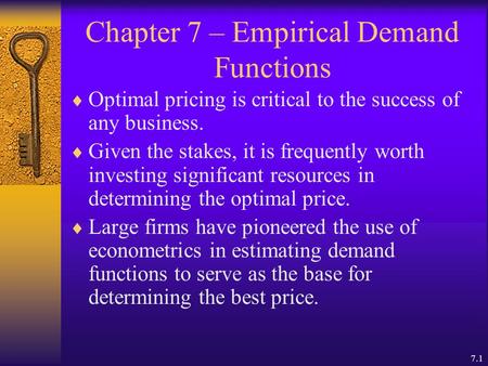 7.1 Chapter 7 – Empirical Demand Functions  Optimal pricing is critical to the success of any business.  Given the stakes, it is frequently worth investing.