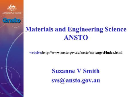 Materials and Engineering Science ANSTO website:http://www.ansto.gov.au/ansto/matengsci/index.html Suzanne V Smith
