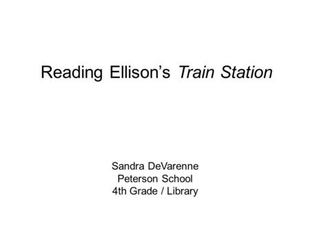 Sandra DeVarenne Peterson School 4th Grade / Library Reading Ellison’s Train Station.