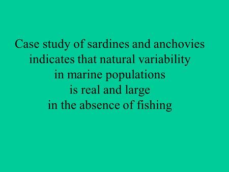 Case study of sardines and anchovies indicates that natural variability in marine populations is real and large in the absence of fishing.