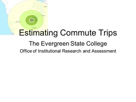 Estimating Commute Trips The Evergreen State College Office of Institutional Research and Assessment.