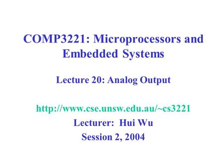 COMP3221: Microprocessors and Embedded Systems Lecture 20: Analog Output  Lecturer: Hui Wu Session 2, 2004.