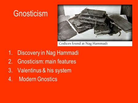 Gnosticism 1.Discovery in Nag Hammadi 2.Gnosticism: main features 3.Valentinus & his system 4. Modern Gnostics.