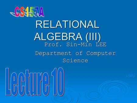 RELATIONAL ALGEBRA (III) Prof. Sin-Min LEE Department of Computer Science.