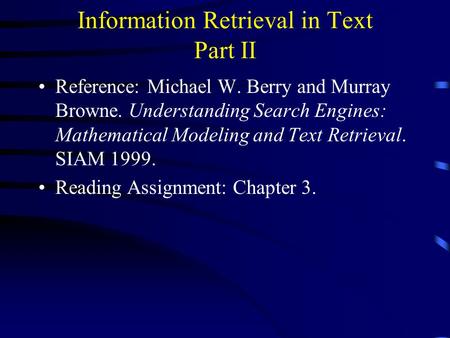 Information Retrieval in Text Part II Reference: Michael W. Berry and Murray Browne. Understanding Search Engines: Mathematical Modeling and Text Retrieval.