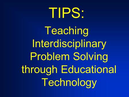 TIPS: Teaching Interdisciplinary Problem Solving through Educational Technology.