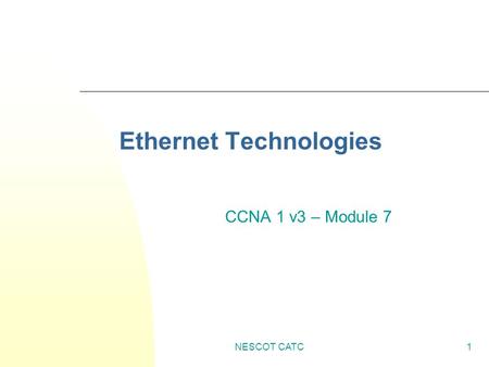 NESCOT CATC1 Ethernet Technologies CCNA 1 v3 – Module 7.