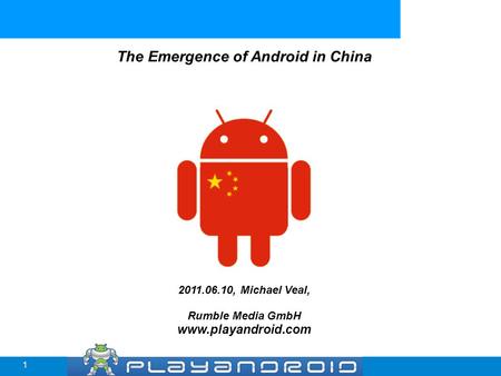 The Emergence of Android in China 2011.06.10, Michael Veal, Rumble Media GmbH www.playandroid.com 1.