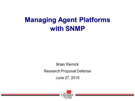 Managing Agent Platforms with SNMP Brian Remick Research Proposal Defense June 27, 2015.