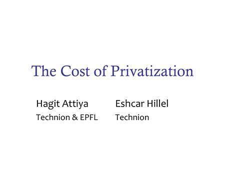 The Cost of Privatization Hagit Attiya Eshcar Hillel Technion & EPFLTechnion.