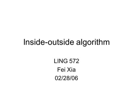 Inside-outside algorithm LING 572 Fei Xia 02/28/06.