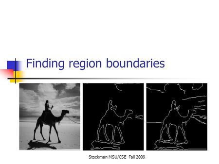 Stockman MSU/CSE Fall 2009 Finding region boundaries.