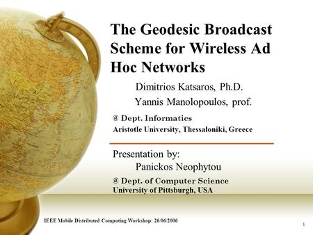 1 The Geodesic Broadcast Scheme for Wireless Ad Hoc Networks Dimitrios Katsaros, Ph.D. Yannis Manolopoulos, Dept. Informatics Aristotle University,