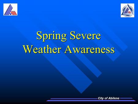 City of Abilene Spring Severe Weather Awareness. City of Abilene Severe Weather Awareness A NOAA All Hazards Warning Radio with SAME programming is an.