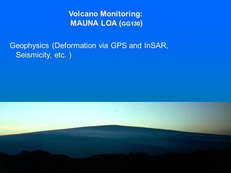 Volcano Monitoring: MAUNA LOA ( GG130 ) Geophysics (Deformation via GPS and InSAR, Seismicity, etc. )