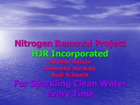 Nitrogen Removal Project HJR Incorporated Heather Nelson Jeannette Harduby Rudi Schuech For Sparkling Clean Water Every Time.
