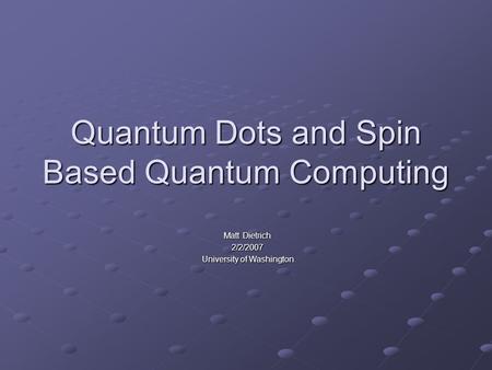 Quantum Dots and Spin Based Quantum Computing Matt Dietrich 2/2/2007 University of Washington.