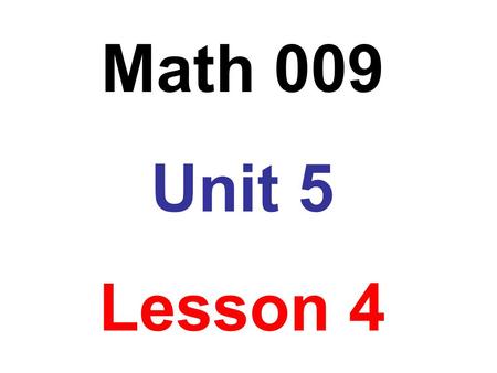 Math 009 Unit 5 Lesson 4. Obj: To determine whether a proportion is true A proportion is a statement of equality between two ratios or between two rates.