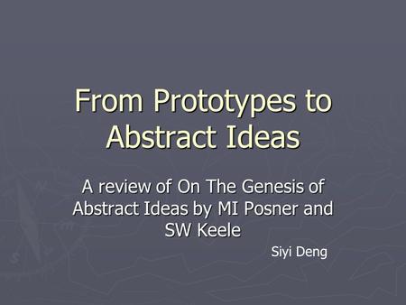 From Prototypes to Abstract Ideas A review of On The Genesis of Abstract Ideas by MI Posner and SW Keele Siyi Deng.